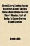 Short Story Series: Isaac Asimov's Robot Series, James Bond Uncollected Short Stories, List of Ender's Game Series Short Storie
