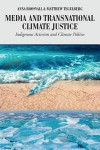 Media and Transnational Climate Justice: Indigenous Activism and Climate Politics (Global Crises and the Media)
