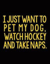 I Just Want To Pet My Dog. Watch Hockey And Take Naps.: School Composition Notebook College Ruled