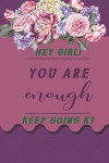 Hey Girl! You Are Enough Keep Going k?: Blank Lined Notebook Journal Diary Composition Notepad 120 Pages 6x9 Paperback ( Motivational ) Purple And Flo