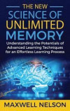 The New Science of Unlimited Memory: Understanding the Potentials of Advanced Learning Techniques for an Effortless Learning Process