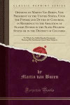 Opinions of Martin Van Buren, Vice President of the United States, Upon the Powers and Duties of Congress, in Reference to the Abolition of Slavery Either in the Slave-Holding States or in the