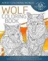 Wolf Coloring Book: An Adult Coloring Book of 40 Zentangle Wolf Designs with Henna, Paisley and Mandala Style Patterns (Animal Coloring Books for Adults) (Volume 23)