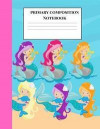 Primary Composition Notebook: A Beautiful Cute Mermaid Theme Grades K-2 & 3 Exercise Book Draw and Write Creative Story Journal with Dotted Dashed M