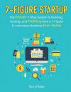 7-Figure Startup: The Proven 7-Step System to Building, Scaling, and Profiting from a 7-Figure E-Commerce Business from Home