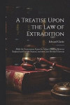 A Treatise Upon the Law of Extradition