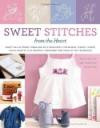 Sweet Stitches from the Heart: More Than 70 Project Ideas and 900 Stitch Motifs for Angels, Teddies, Fairies, Hearts, and Alphabets, plus Essential Embroidery and Cross-Stitch Techniques