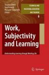 Work, Subjectivity and Learning: Understanding Learning through Working Life (Technical and Vocational Education and Training: Issues, Concerns and Prospects)