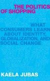 The Politics of Shopping: What Consumers Learn about Identity, Globalization, and Social Change (Int'l Inst Qualitative Methodology Serie)