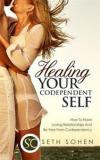 Healing Your Codependent Self - How To Have Loving Relationships And Be Free From Codependency
