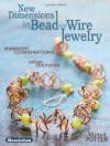 New Dimensions in Bead and Wire Jewelry: Unexpected Combinations, Unique Designs