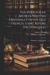 The Mirrour of Justices Written Originally in the Old French, Long Before the Conquest