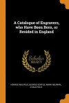 Catalogue Of Engravers, Who Have Been Born, Or Resided In England