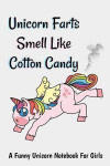 Unicorn Farts Smell Like Cotton Candy A Funny Unicorn Notebook For Girls: Great gift for unicorn lovers of all ages. This unicorn notebook is 6x9 Inch