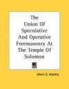 The Union Of Speculative And Operative Freemasonry At The Temple Of Solomon