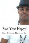 Find Your Happy!: 7 Steps To A More Fulfilling Life