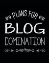 Plans For Blog Domination: An Undated Annual Blog Planner to Increase Traffic, Social Reach & Profits
