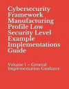 Cybersecurity Framework Manufacturing Profile Low Security Level Example Implementations Guide: Volume 1 - General Implementation Guidance