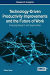 Technology-Driven Productivity Improvements and the Future of Work: Emerging Research and Opportunities (Advances in Business Strategy and Competitive Advantage)