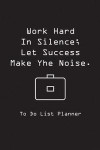 To Do List Planner Let Success Make the Noise: To Do List Daily