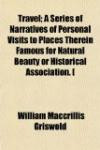 Travel; A series of narratives of personal visits to places therein famous for natural beauty or historical association. [ Volume 61-106