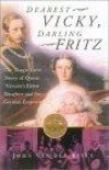 Dearest Vicky, Darling Fritz: The Tragic Love Story of Queen Victoria's Eldest Daughter and the German Emperor.