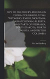 Key to the Rocky Mountain Flora. Colorado, Utah, Wyoming, Idaho, Montana, Saskatchewan, Alberta, and Parts of Nebraska, South Dakota, North Dakota, and British Columbia