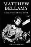 Matthew Bellamy Adult Coloring Book: Legendary Muse Frontman and Famous Pianist Talent, Acclaimed Tenor Clairvoyant and Beautiful Artist Inspired Adul