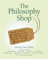 The Philosophy Shop: Ideas, Activities and Questions to Get People, Young and Old, Thinking Philosophically
