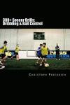 380+ Soccer Drills: Dribbling & Ball Control: Soccer Football Practice Drills For Youth Coaching & Skills Training: Volume 1 (Youth Soccer Coaching Drills Guide)