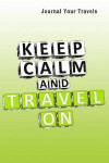 Journal Your Travels: Keep Calm Travel On Travel Journal, Lined Journal, Diary Notebook 6 x 9, 180 Pages