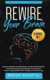 Rewire your brain: 4 Books in 1: Build Confidence and Self Esteem, Practical Self Discipline, Overcome Social Anxiety, Manage Your Emotio