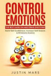 Control Emotions: The Best Guide On Mastering Emotions - Build Self Confidence, Increase Self Esteem & Eliminate Anxiety