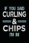 If You Said Curling & Chips I'm in: Blank Lined Notebook Journal