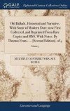 Old Ballads, Historical and Narrative, with Some of Modern Date; Now First Collected, and Reprinted from Rare Copies and Mss. with Notes. by Thomas Evans. ... [second Edition]. of 4; Volume 3