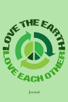 Love the Earth Love Each Other Journal: Environmental Activist Green Global Warming Climate Change Notebook