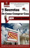 Los Siete Secretos Comprando Casa Sin Cuota Inicial: Este Libro Es Una Colección de Diferentes Estrategias Que Lleva Como Objetivo Ideal, Ayudarlo a Q