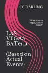 LAS VEGAS BATeria: 'What plays in Vegas, stays in Vegas!' (Based on Actual Events)