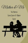 Mother & Me No Stress, Love Love & More Love: The love of a Mother and daughter is so precious use this blank lined journal has a keepsake for your Mo