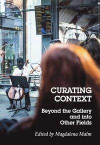 Curating context : beyond the gallery and into other fields