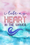 If Left My Heart in the Waves: Blank Lined Notebook Journal Diary Composition Notepad 120 Pages 6x9 Paperback ( Beach )