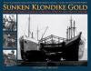Sunken Klondike Gold: How a Lost Fortune Inspired an Ambitious Effort to Raise the S.S. Islander