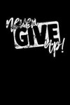 Never Give Up: Lined Notebook (Journal, Diary) with Inspirational Quotes/Sayings throughout, 6x9, Black Soft Cover, Matte Finish, Jou
