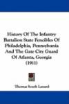 History of the Infantry Battalion State Fencibles of Philadelphia, Pennsylvania and the Gate City Guard of Atlanta, Georgia (1911)