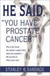 He Said, "You Have Prostate Cancer": This Is the Book the Author Couldn't Find When He Needed It--His Journal of What Came Next