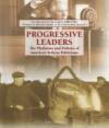 Progressive Leaders: The Platforms And Policies of America's Reform Politicians (The Progressive Movement 1900-1920: Efforts to Reform America's New Industrial Society)