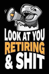 Look At You Retiring and Shit: Funny Sarcastic Job Retirement Gag Gift Joke Notebook Journal Diary. 6 x 9 inch, 120 Pages