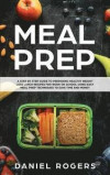 Meal Prep: A Step By Step Guide To Preparing Healthy Weight Loss Lunch Recipes For Work Or School Using Easy Meal Prep Techniques