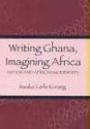 Writing Ghana, Imagining Africa  : Nation and African Modernity (Rochester Studies in African History and the Diaspora)