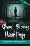 True Ghost Stories and Hauntings, Volume IV: Chilling Stories of Poltergeists, Unexplained Phenomenon, and Haunted Houses
